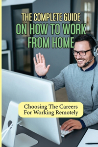 The Complete Guide On How To Work From Home