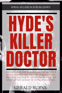 Hyde's Killer Doctor: Enter the psychology of Britain's most famous and prolific serial killer: A True Crime story of Dr. Harold Shipman