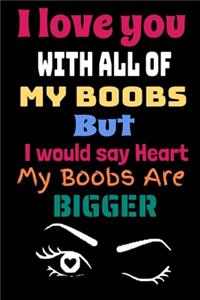 I Love You With All Of My Boobs: : Funny Valentines Day Gifts Notebook For Him, unique greeting gift Sexy journal Birthday Anniversary Humor gag Gift For Men Blank Lined (6" X 9") 1