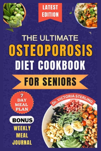 Ultimate Osteoporosis Diet Cookbook for Seniors: Delicious and Nutrient-Rich Recipes to naturally Combat Osteoporosis and Promote Bone Health for older people