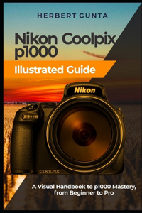 Nikon Coolpix p1000 Illustrated Guide