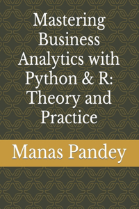 Mastering Business Analytics with Python & R