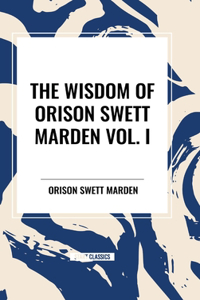 Wisdom of Orison Swett Marden Vol. I