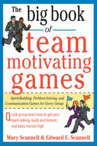 The Big Book of Team-Motivating Games: Spirit-Building, Problem-Solving and Communication Games for Every Group
