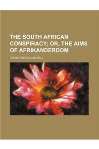 The South African Conspiracy; Or, the Aims of Afrikanderdom