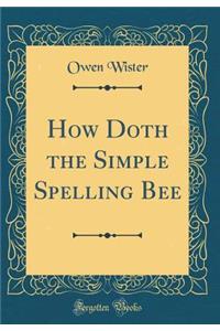 How Doth the Simple Spelling Bee (Classic Reprint)
