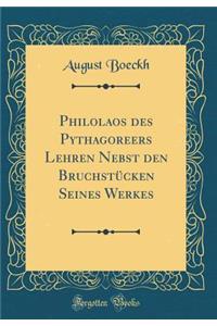Philolaos Des Pythagoreers Lehren Nebst Den Bruchstï¿½cken Seines Werkes (Classic Reprint)