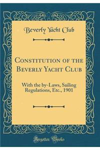 Constitution of the Beverly Yacht Club: With the by-Laws, Sailing Regulations, Etc., 1901 (Classic Reprint)