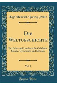 Die Weltgeschichte, Vol. 3: Ein Lehr-und Lesebuch für Gebildete Stände, Gymnasien und Schulen (Classic Reprint)