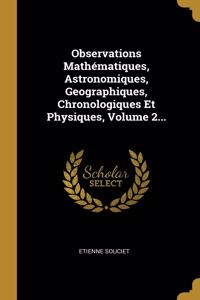 Observations Mathématiques, Astronomiques, Geographiques, Chronologiques Et Physiques, Volume 2...