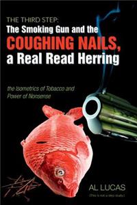 The Third Step: The Smoking Gun and the Coughing Nails, a Real Red Herring, the Isometrics of Tobacco and the Power of Nonsense.