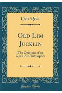 Old Lim Jucklin: The Opinions of an Open-Air Philosopher (Classic Reprint)