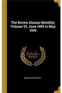 The Brown Alumni Monthly, Volume VI, June 1905 to May 1906