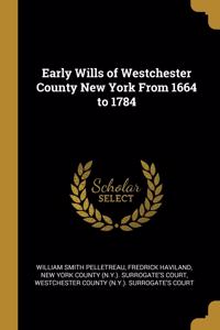 Early Wills of Westchester County New York From 1664 to 1784