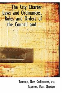 The City Charter Laws and Ordinances, Rules and Orders of the Council and ...