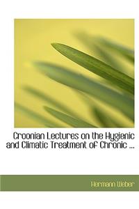 Croonian Lectures on the Hygienic and Climatic Treatment of Chronic ...