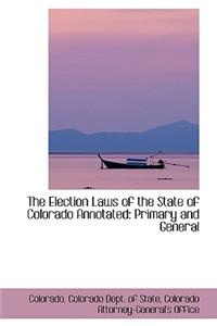 The Election Laws of the State of Colorado Annotated