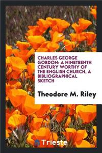 Charles George Gordon: A Nineteenth Century Worthy of the English Church, a ...