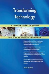 Transforming Technology A Complete Guide - 2019 Edition