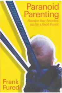 Paranoid Parenting: Abandon Your Anxieties And be a Good Parent