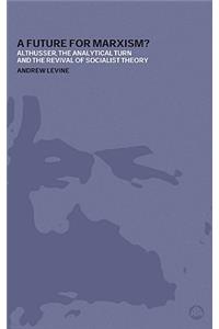 Future for Marxism?: Althusser, the Analytical Turn and the Revival of Socialist Theory
