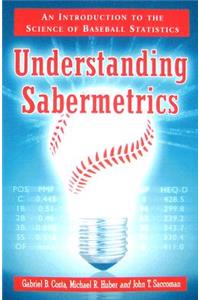 Understanding Sabermetrics: An Introduction to the Science of Baseball Statistics: An Introduction to the Science of Baseball Statistics