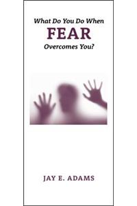 What Do You Do When Fear Overcomes You?