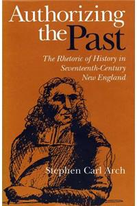 Authorizing the Past: The Rhetoric of History in Seventeenth-Century New England