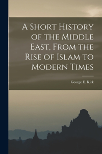Short History of the Middle East, From the Rise of Islam to Modern Times
