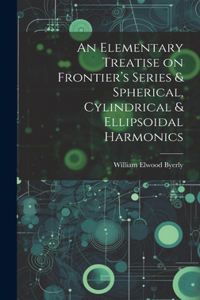 An Elementary Treatise on Frontier's Series & Spherical, Cylindrical & Ellipsoidal Harmonics