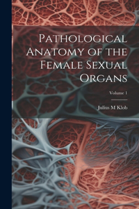 Pathological Anatomy of the Female Sexual Organs; Volume 1