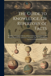 The Guide to Knowledge, Or Repertory of Facts