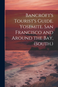 Bancroft's Tourist's Guide. Yosemite. San Francisco and Around the bay, (south.)