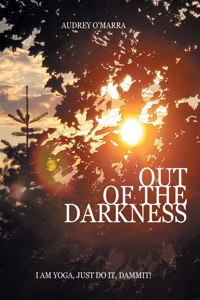 Out of the Darkness: I Am Yoga, Just Do It, Dammit!