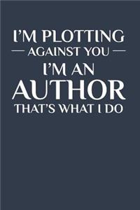 I'm Plotting Against You I'm an Author That's What I Do