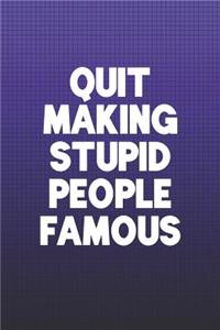 Quit Making Stupid People Famous