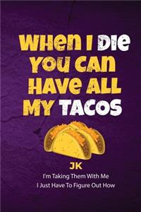 When I Die You Can Have All My Tacos JK I'm Taking Them With Me I Just Have To Figure Out How
