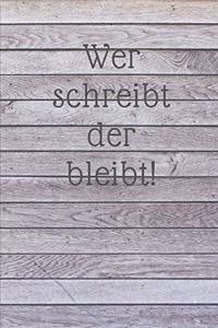 Wer schreibt der bleibt!