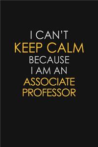 I Can't Keep Calm Because I Am An Associate Professor