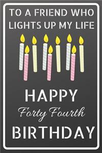 To a friend who lights up my life Happy Forty Fourth Birthday