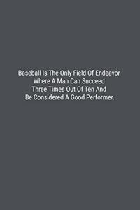 Baseball Is The Only Field Of Endeavor Where A Man Can Succeed Three Times Out Of Ten And Be Considered A Good Performer.
