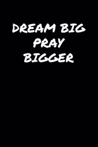 Dream Big Pray Bigger