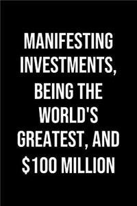Manifesting Investments Being The Worlds Greatest And 100 Million