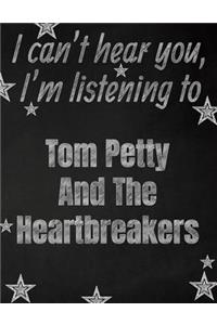I can't hear you, I'm listening to Tom Petty And The Heartbreakers creative writing lined notebook