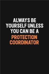 Always Be Yourself Unless You Can Be A Protection Coordinator