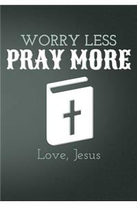 Worry Less Pray More Love Jesus