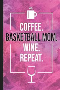 Coffee. Basketball Mom. Wine. Repeat.