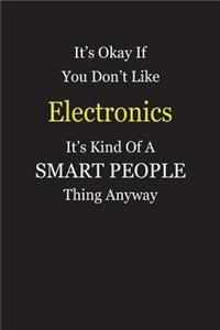 It's Okay If You Don't Like Electronics It's Kind Of A Smart People Thing Anyway
