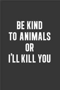 Be Kind to Animals or I'll Kill You