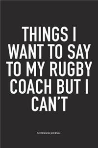 Things I Want To Say To My Rugby Coach But I Can't